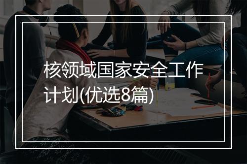 核领域国家安全工作计划(优选8篇)