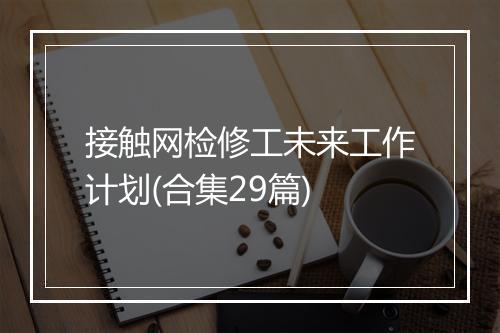 接触网检修工未来工作计划(合集29篇)