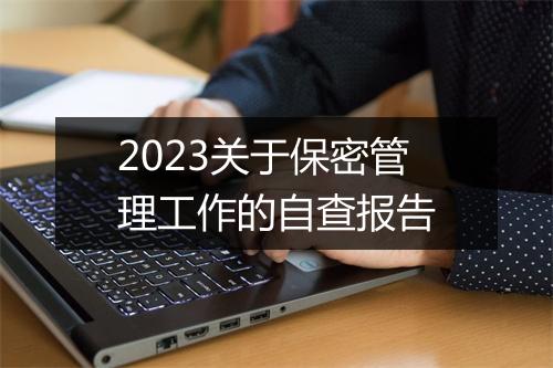 2023关于保密管理工作的自查报告