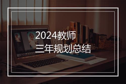 2024教师三年规划总结