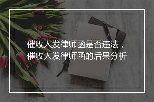 催收人发律师函是否违法，催收人发律师函的后果分析