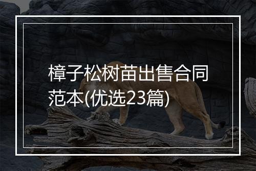 樟子松树苗出售合同范本(优选23篇)