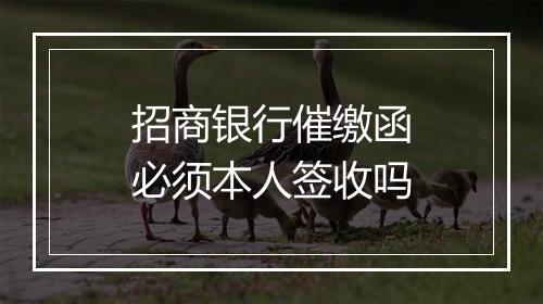 招商银行催缴函必须本人签收吗