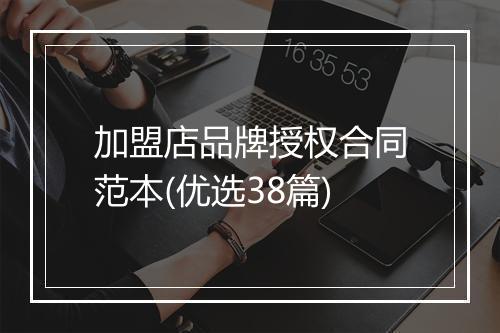 加盟店品牌授权合同范本(优选38篇)