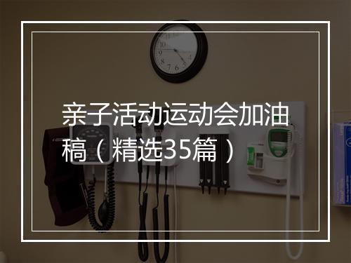 亲子活动运动会加油稿（精选35篇）