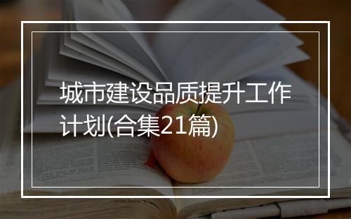 城市建设品质提升工作计划(合集21篇)