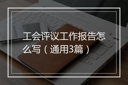 工会评议工作报告怎么写（通用3篇）