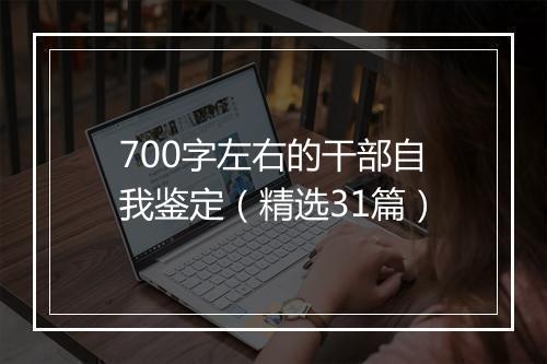 700字左右的干部自我鉴定（精选31篇）