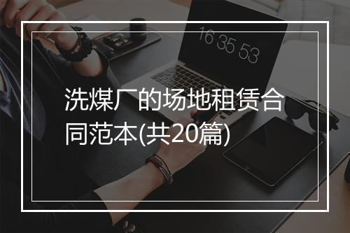 洗煤厂的场地租赁合同范本(共20篇)