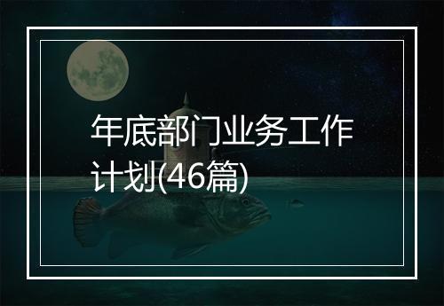 年底部门业务工作计划(46篇)