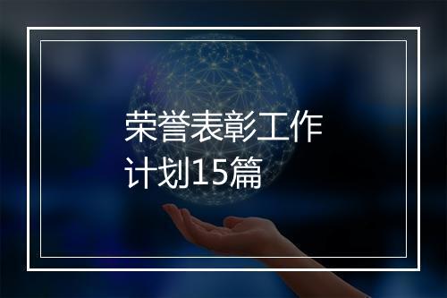 荣誉表彰工作计划15篇