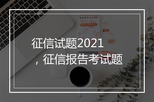 征信试题2021，征信报告考试题