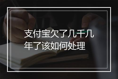 支付宝欠了几千几年了该如何处理