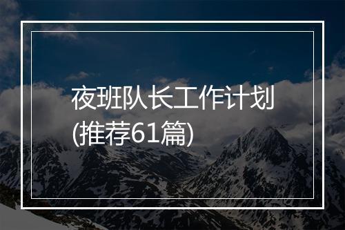 夜班队长工作计划(推荐61篇)