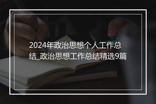 2024年政治思想个人工作总结_政治思想工作总结精选9篇