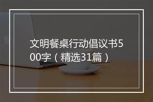 文明餐桌行动倡议书500字（精选31篇）
