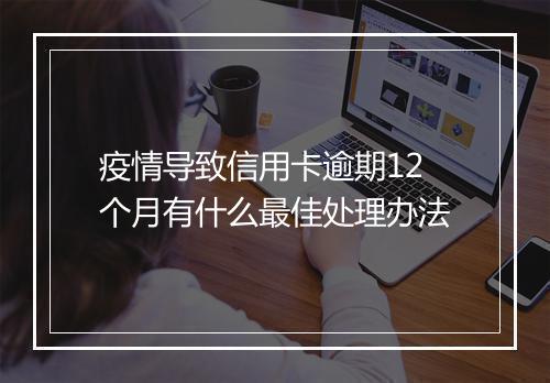 疫情导致信用卡逾期12个月有什么最佳处理办法