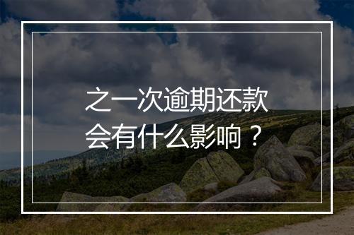 之一次逾期还款会有什么影响？
