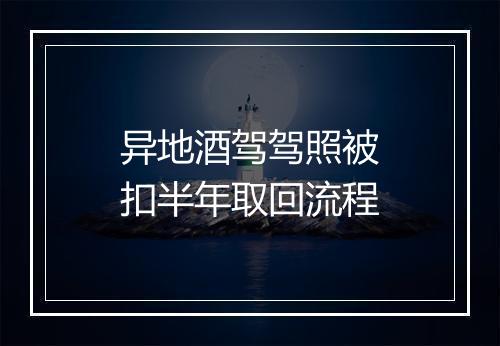异地酒驾驾照被扣半年取回流程