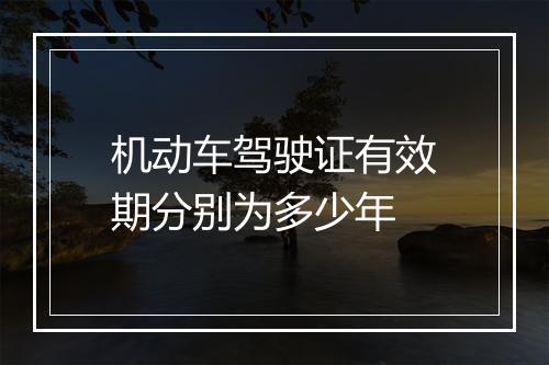 机动车驾驶证有效期分别为多少年