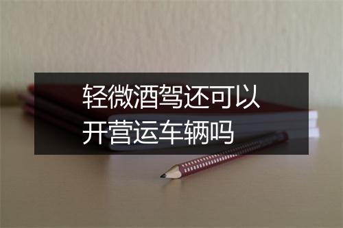 轻微酒驾还可以开营运车辆吗