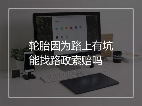 轮胎因为路上有坑能找路政索赔吗