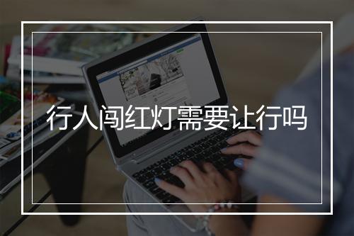 行人闯红灯需要让行吗