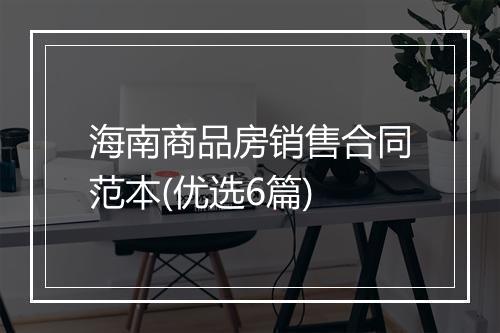 海南商品房销售合同范本(优选6篇)