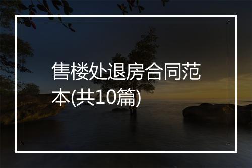 售楼处退房合同范本(共10篇)