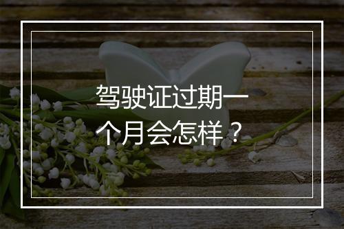 驾驶证过期一个月会怎样？