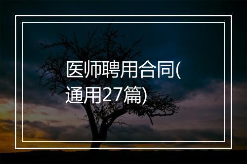 医师聘用合同(通用27篇)