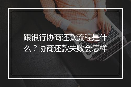 跟银行协商还款流程是什么？协商还款失败会怎样