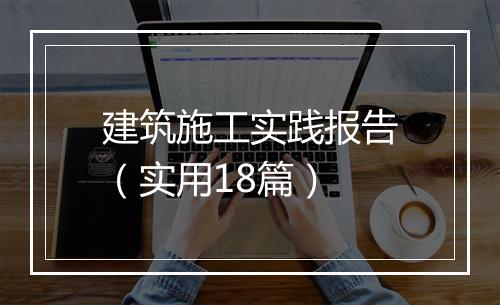 建筑施工实践报告（实用18篇）