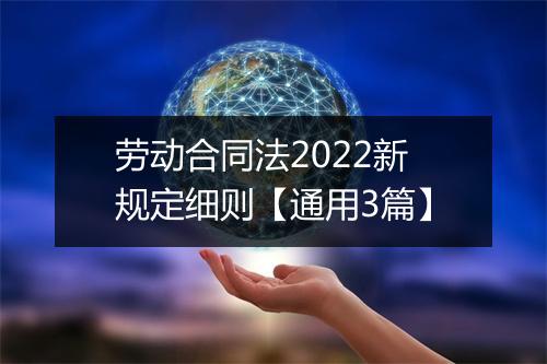 劳动合同法2022新规定细则【通用3篇】