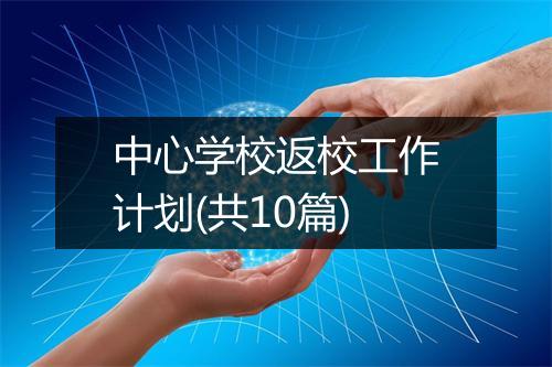 中心学校返校工作计划(共10篇)