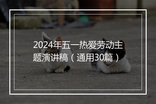 2024年五一热爱劳动主题演讲稿（通用30篇）