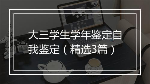 大三学生学年鉴定自我鉴定（精选3篇）
