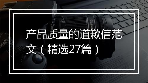 产品质量的道歉信范文（精选27篇）