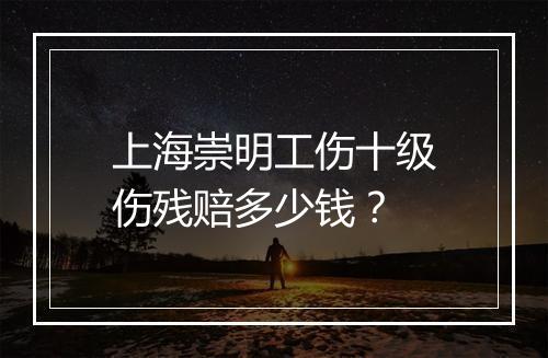 上海崇明工伤十级伤残赔多少钱？