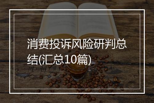 消费投诉风险研判总结(汇总10篇)