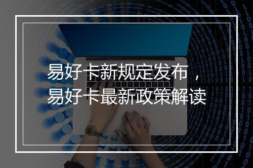 易好卡新规定发布，易好卡最新政策解读