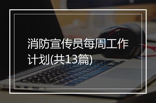 消防宣传员每周工作计划(共13篇)