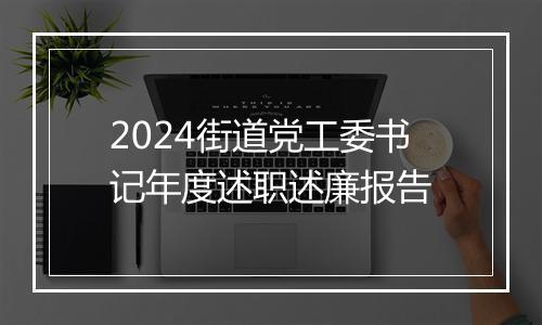 2024街道党工委书记年度述职述廉报告