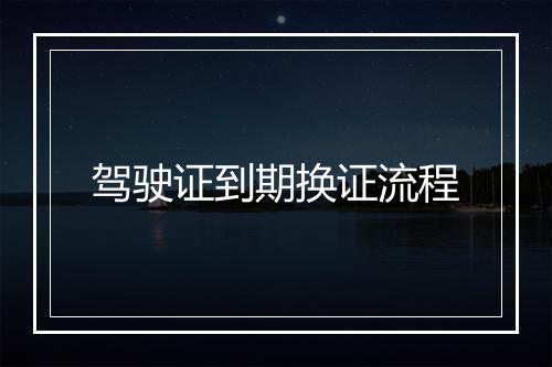 驾驶证到期换证流程