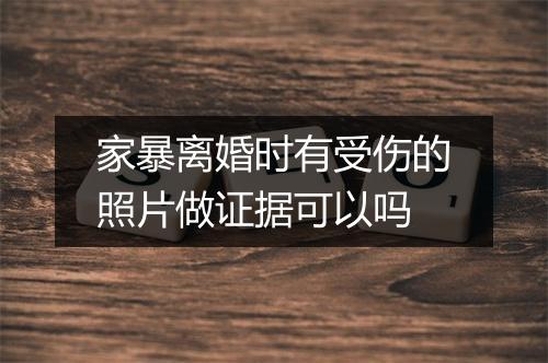 家暴离婚时有受伤的照片做证据可以吗