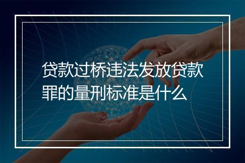 贷款过桥违法发放贷款罪的量刑标准是什么