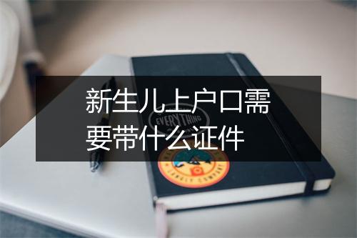 新生儿上户口需要带什么证件