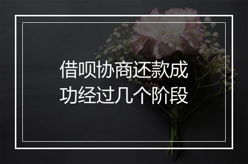 借呗协商还款成功经过几个阶段