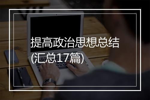 提高政治思想总结(汇总17篇)