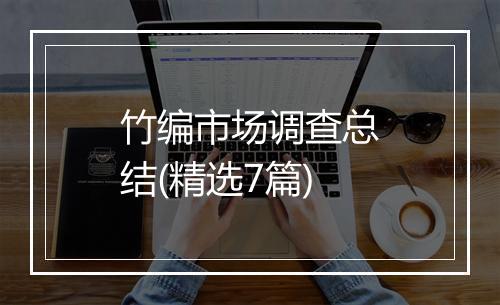 竹编市场调查总结(精选7篇)